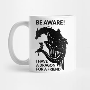 Be aware! I have a dragon for a friend (black version) Mug